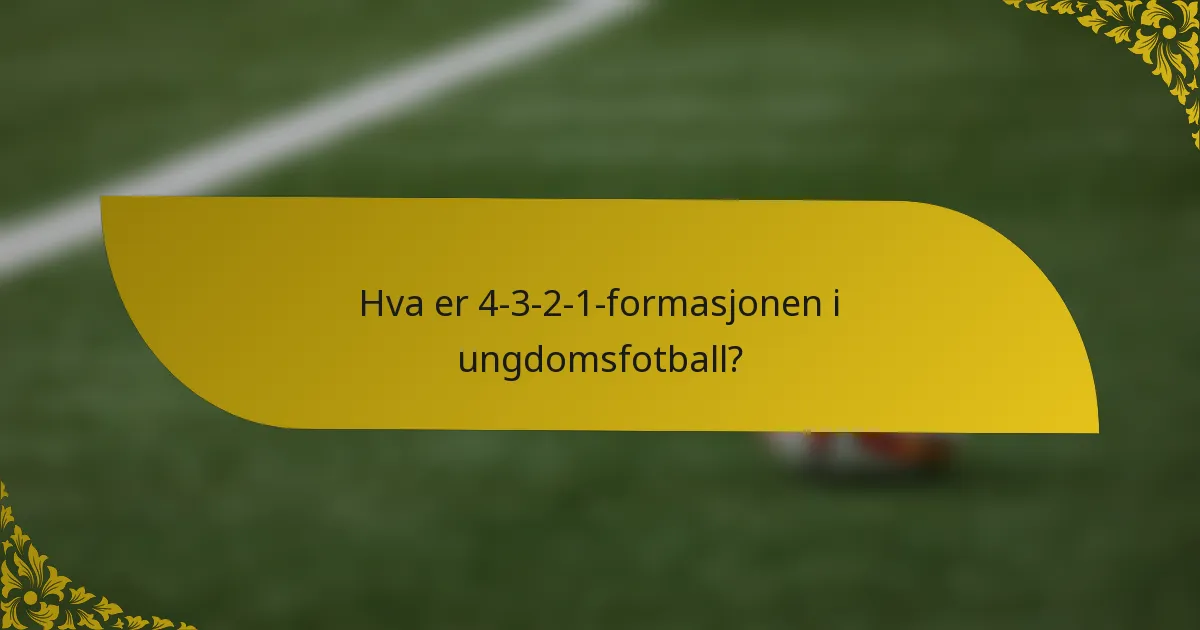 Hva er 4-3-2-1-formasjonen i ungdomsfotball?