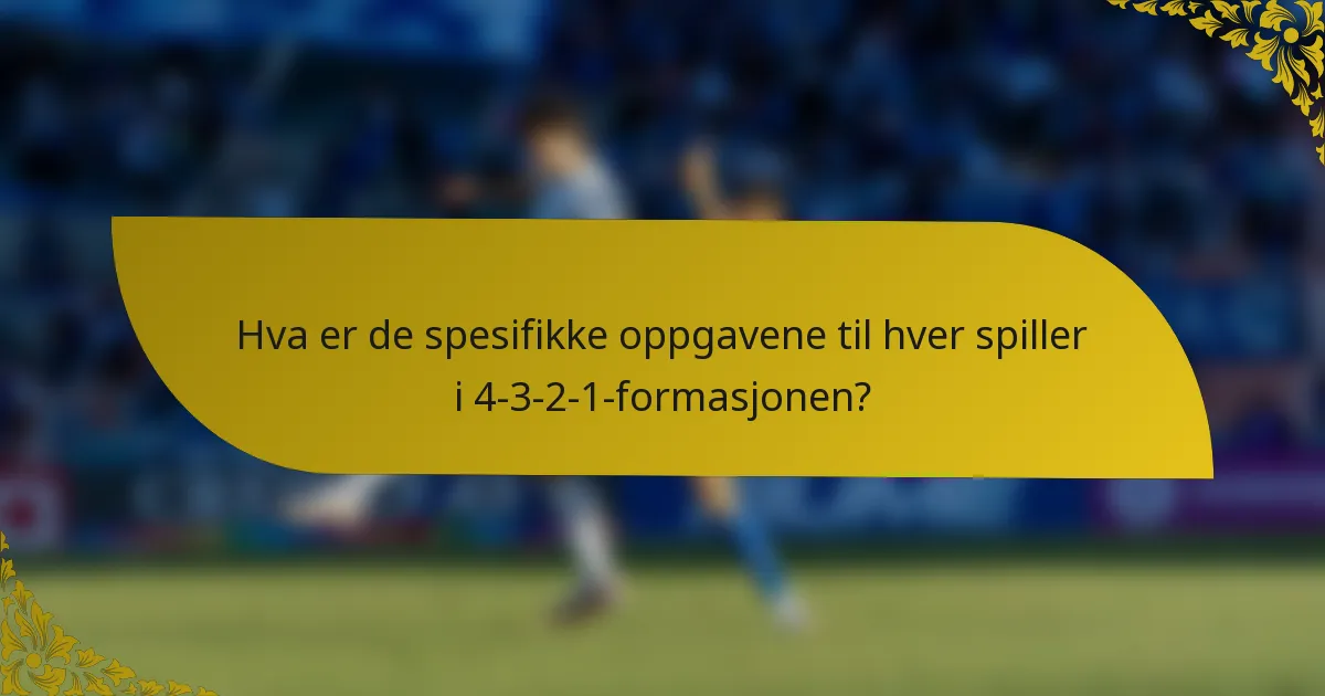 Hva er de spesifikke oppgavene til hver spiller i 4-3-2-1-formasjonen?