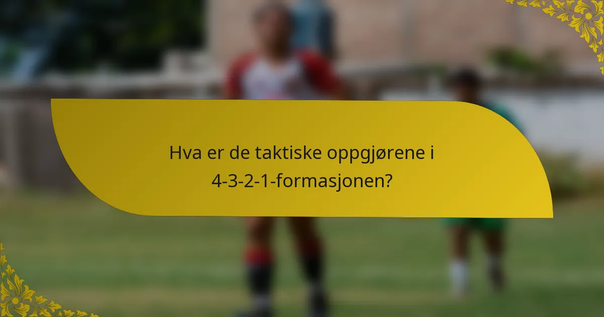 Hva er de taktiske oppgjørene i 4-3-2-1-formasjonen?