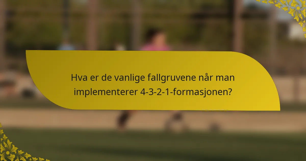 Hva er de vanlige fallgruvene når man implementerer 4-3-2-1-formasjonen?