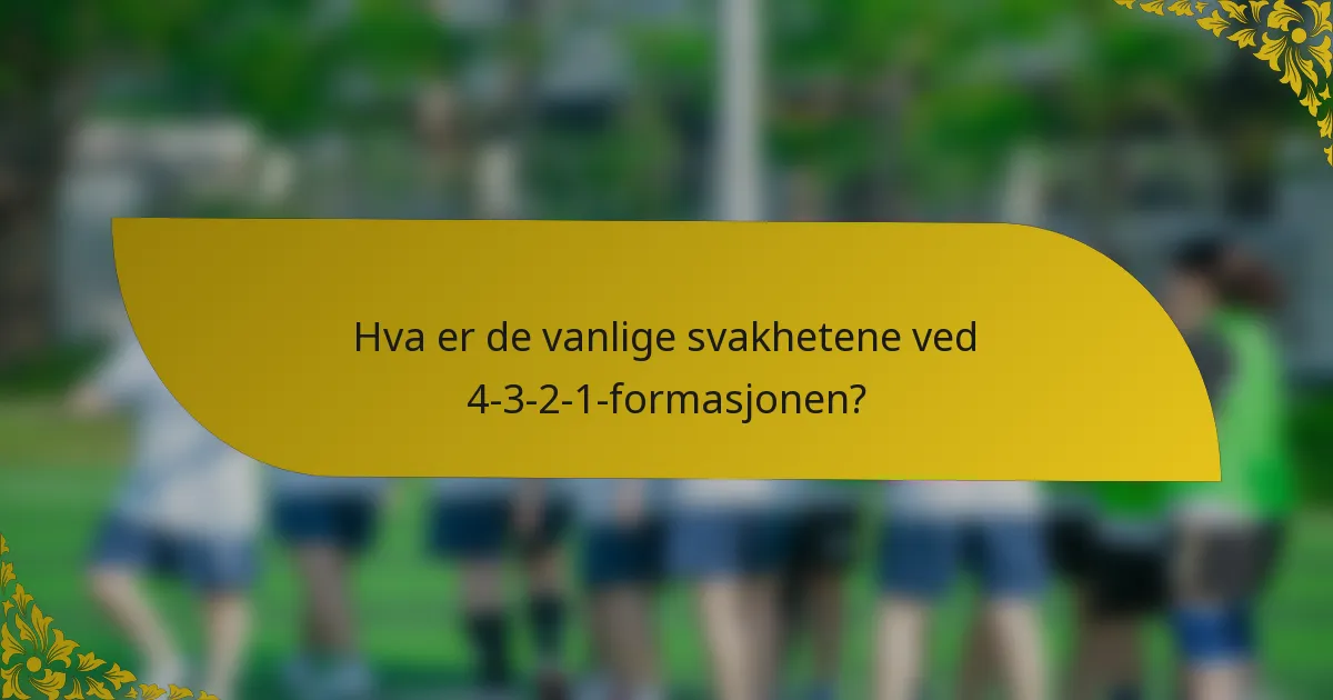 Hva er de vanlige svakhetene ved 4-3-2-1-formasjonen?