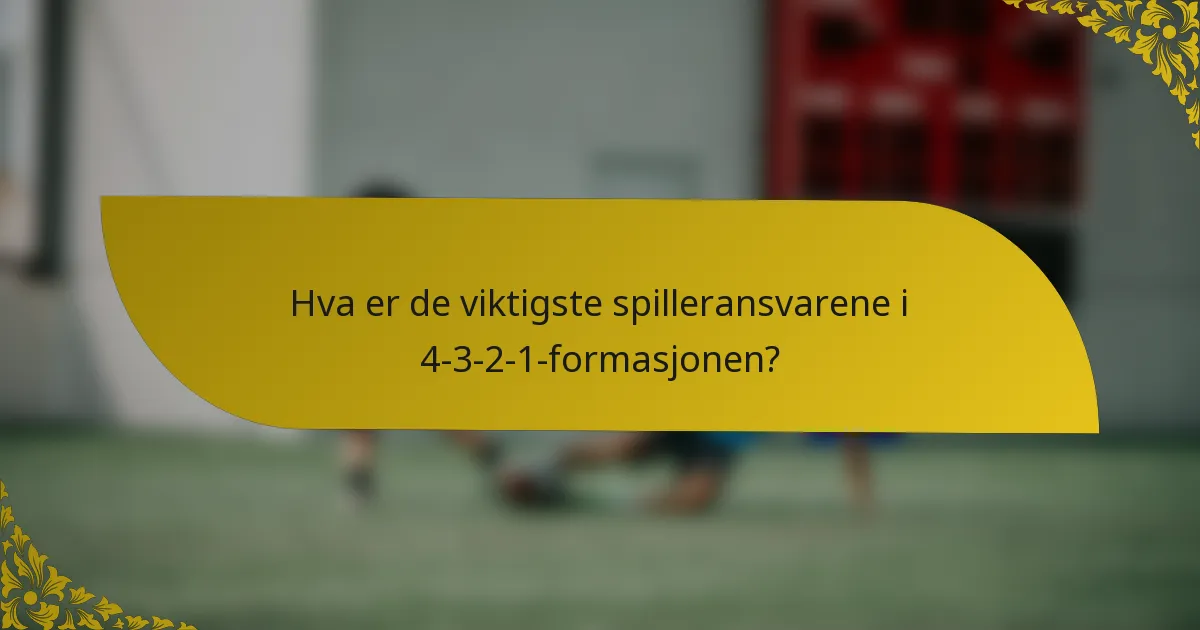 Hva er de viktigste spilleransvarene i 4-3-2-1-formasjonen?