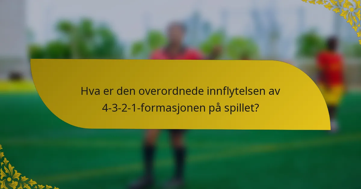 Hva er den overordnede innflytelsen av 4-3-2-1-formasjonen på spillet?