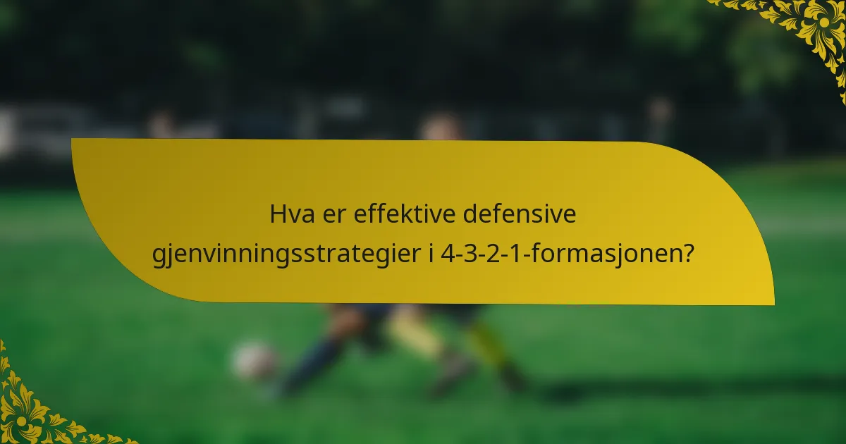 Hva er effektive defensive gjenvinningsstrategier i 4-3-2-1-formasjonen?