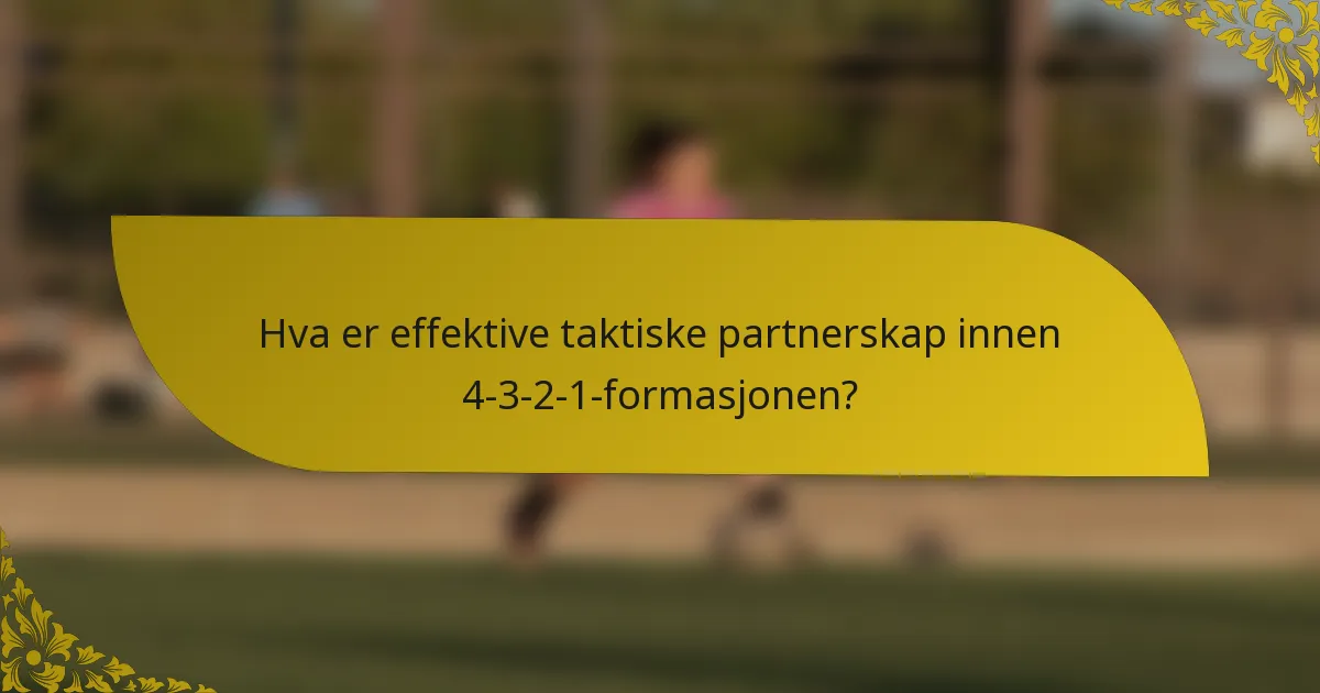 Hva er effektive taktiske partnerskap innen 4-3-2-1-formasjonen?