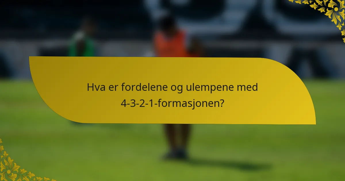 Hva er fordelene og ulempene med 4-3-2-1-formasjonen?