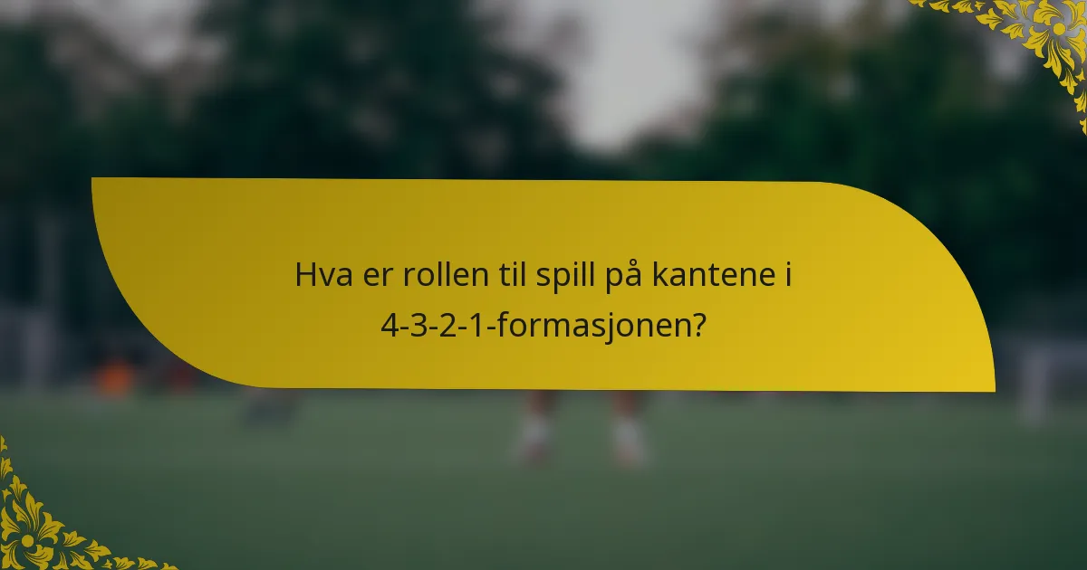 Hva er rollen til spill på kantene i 4-3-2-1-formasjonen?