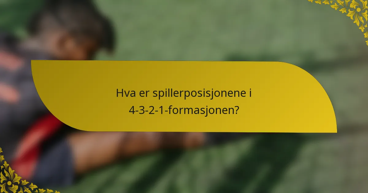 Hva er spillerposisjonene i 4-3-2-1-formasjonen?