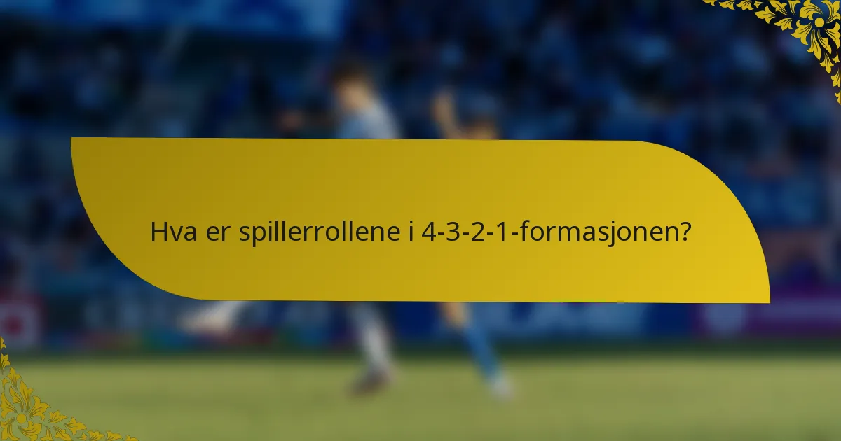 Hva er spillerrollene i 4-3-2-1-formasjonen?