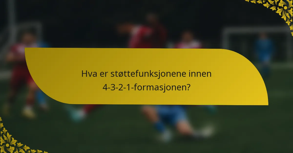 Hva er støttefunksjonene innen 4-3-2-1-formasjonen?