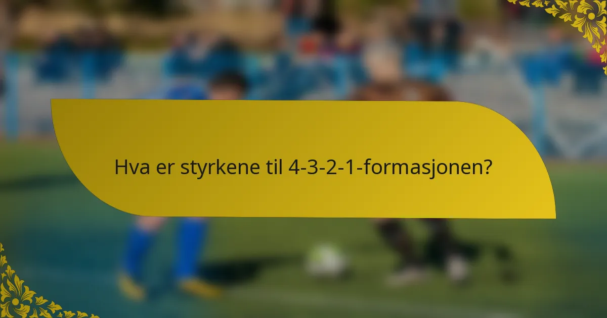 Hva er styrkene til 4-3-2-1-formasjonen?