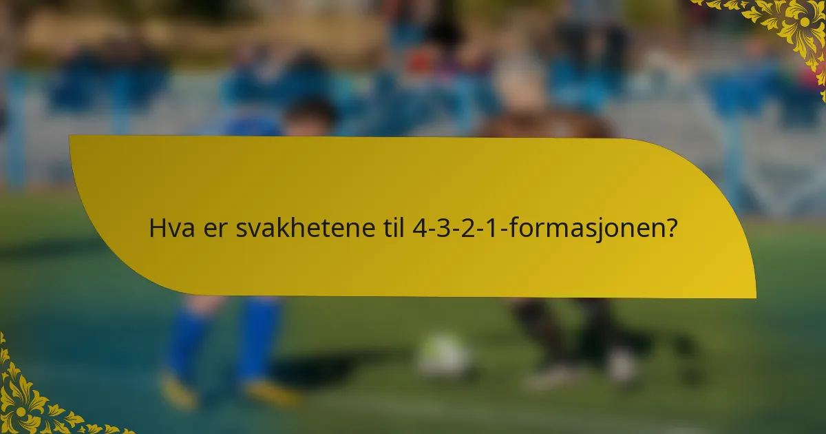 Hva er svakhetene til 4-3-2-1-formasjonen?