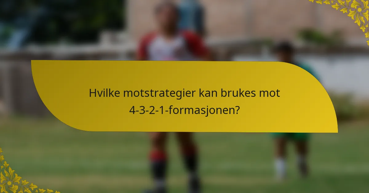 Hvilke motstrategier kan brukes mot 4-3-2-1-formasjonen?