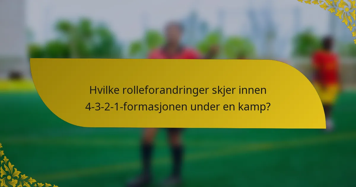 Hvilke rolleforandringer skjer innen 4-3-2-1-formasjonen under en kamp?