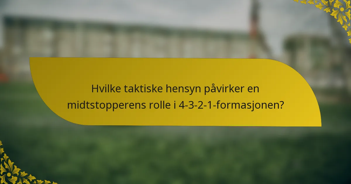 Hvilke taktiske hensyn påvirker en midtstopperens rolle i 4-3-2-1-formasjonen?