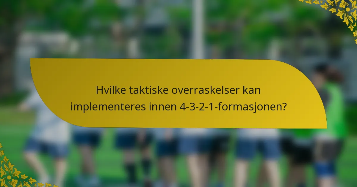 Hvilke taktiske overraskelser kan implementeres innen 4-3-2-1-formasjonen?