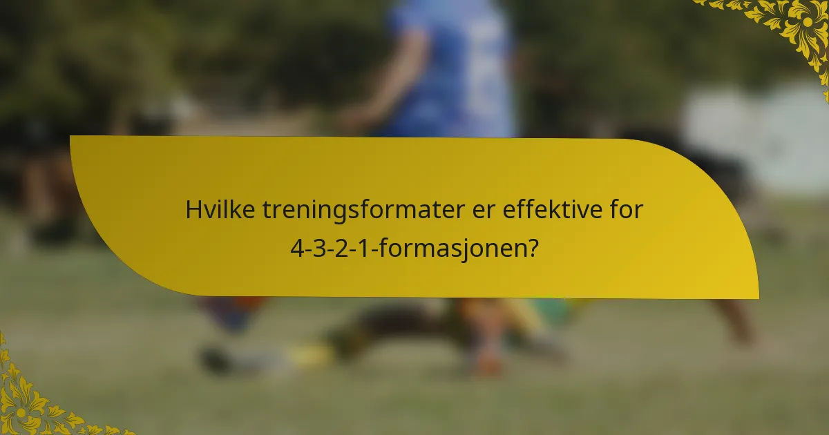 Hvilke treningsformater er effektive for 4-3-2-1-formasjonen?