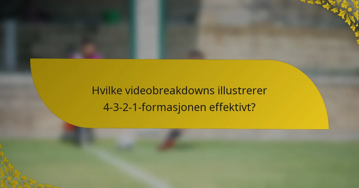 Hvilke videobreakdowns illustrerer 4-3-2-1-formasjonen effektivt?