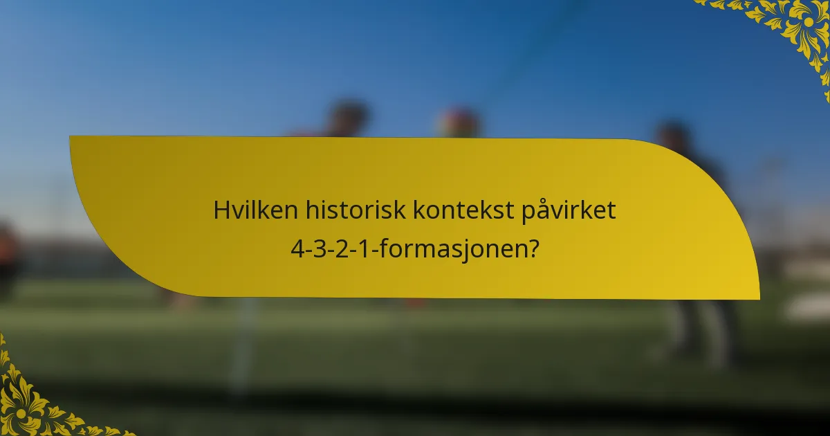 Hvilken historisk kontekst påvirket 4-3-2-1-formasjonen?
