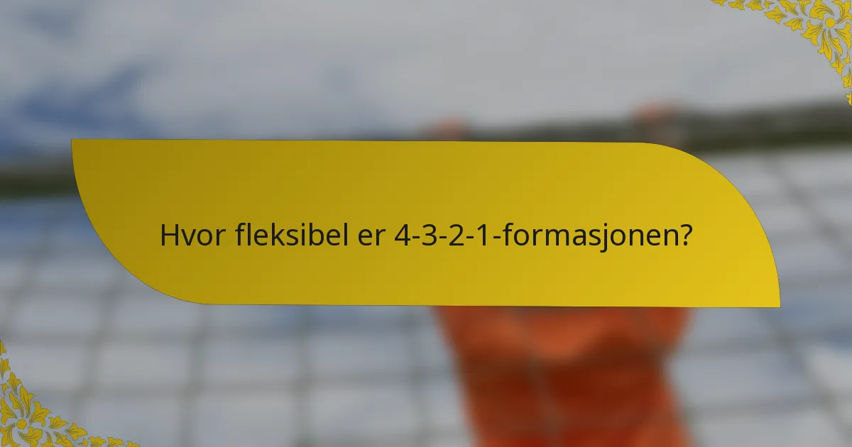 Hvor fleksibel er 4-3-2-1-formasjonen?