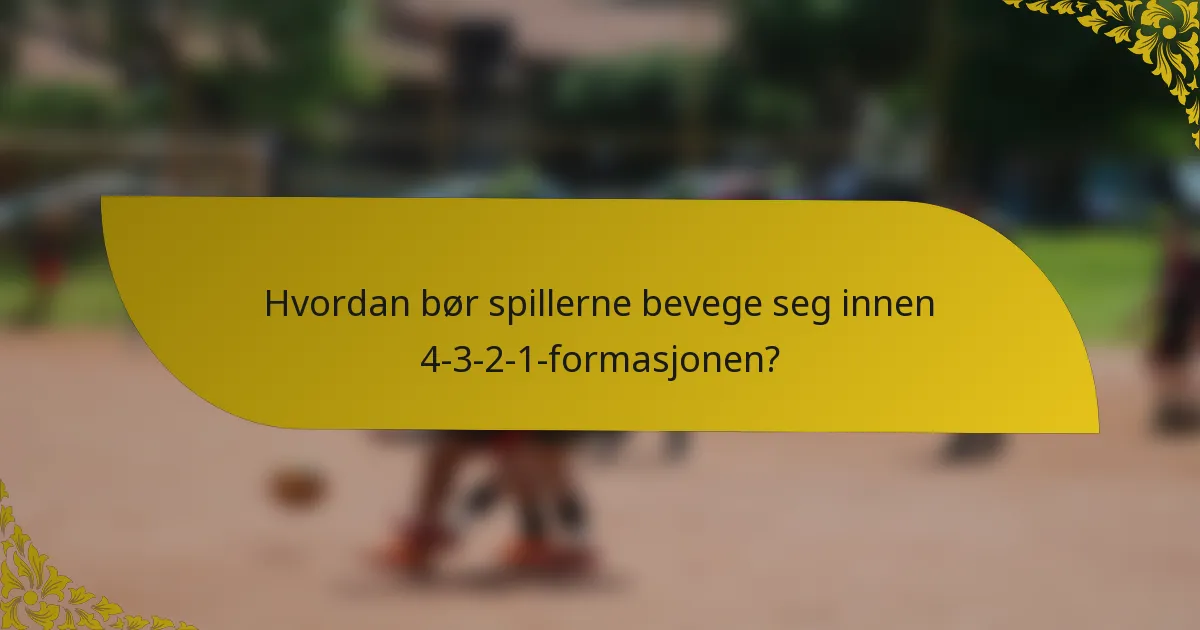 Hvordan bør spillerne bevege seg innen 4-3-2-1-formasjonen?