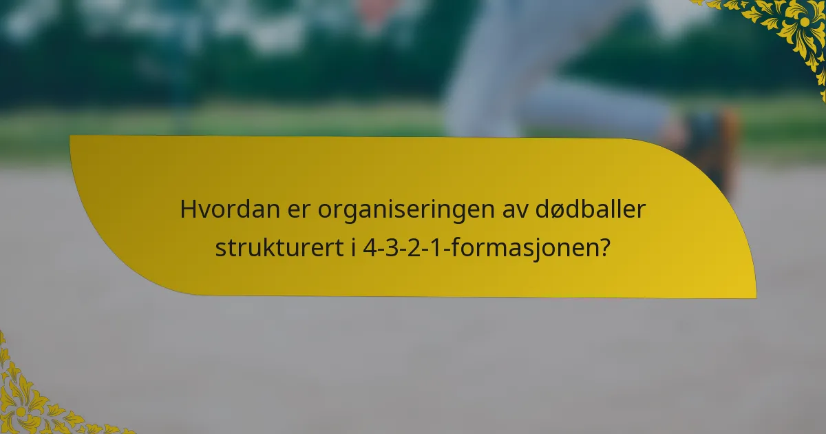 Hvordan er organiseringen av dødballer strukturert i 4-3-2-1-formasjonen?