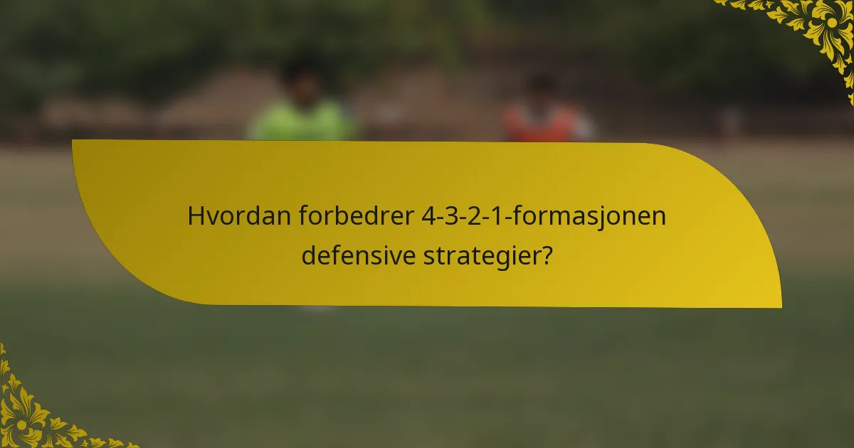 Hvordan forbedrer 4-3-2-1-formasjonen defensive strategier?