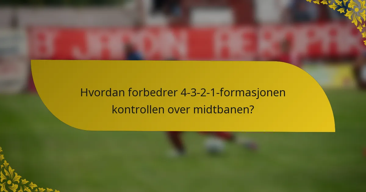 Hvordan forbedrer 4-3-2-1-formasjonen kontrollen over midtbanen?