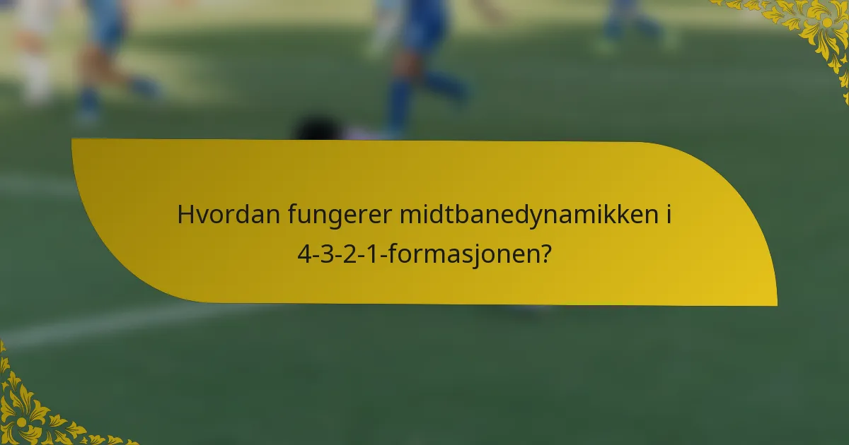 Hvordan fungerer midtbanedynamikken i 4-3-2-1-formasjonen?