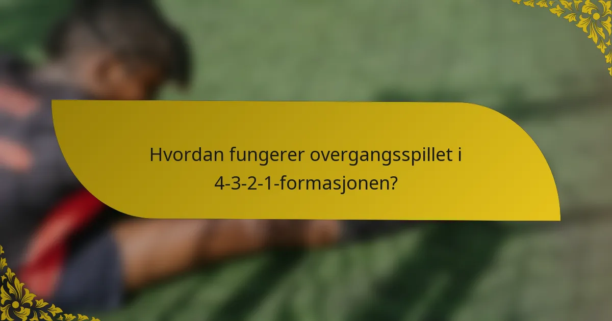 Hvordan fungerer overgangsspillet i 4-3-2-1-formasjonen?