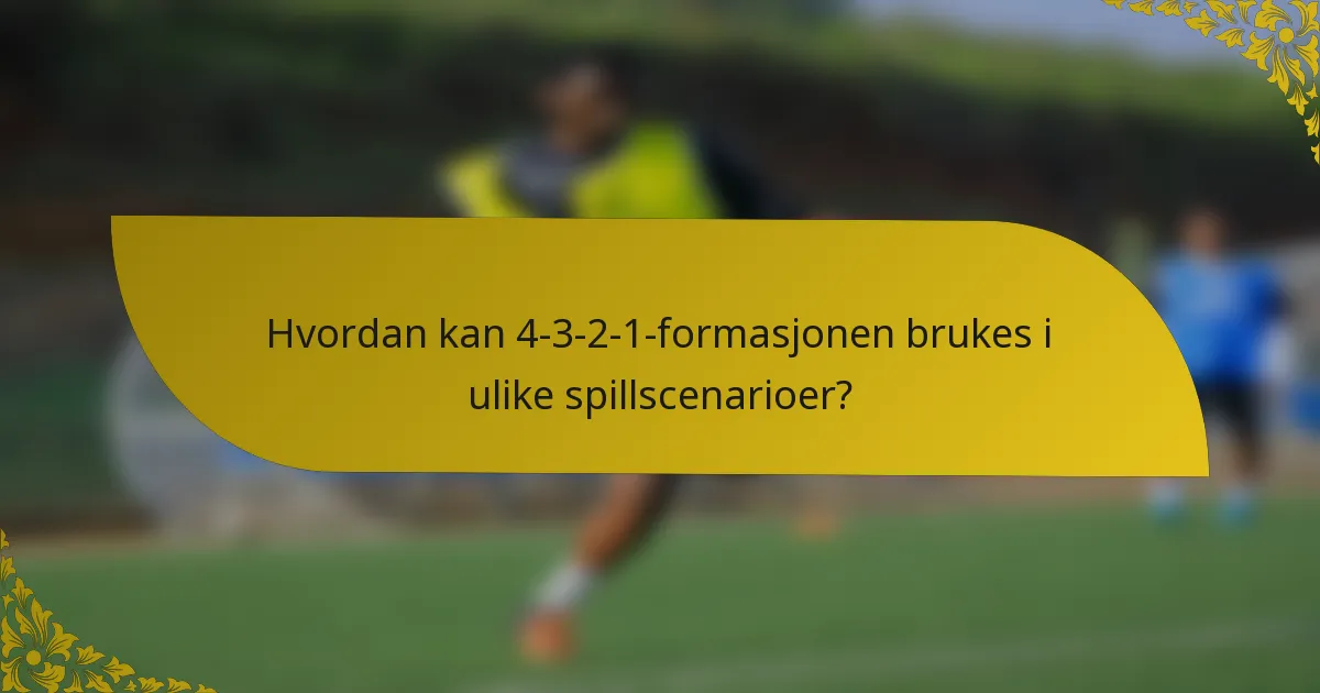 Hvordan kan 4-3-2-1-formasjonen brukes i ulike spillscenarioer?