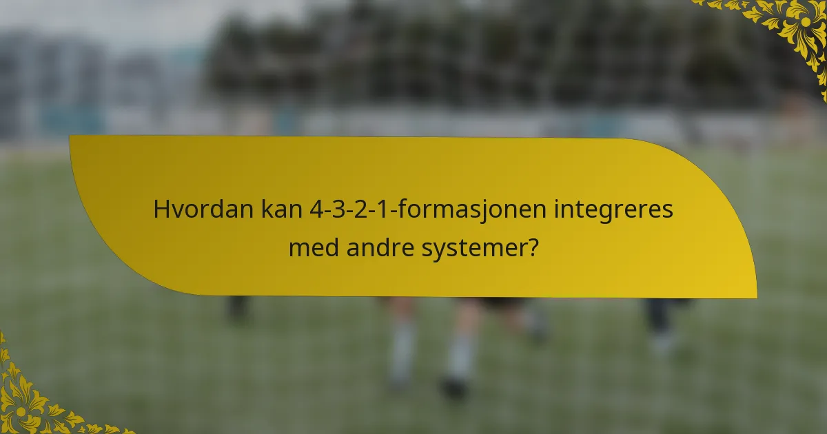 Hvordan kan 4-3-2-1-formasjonen integreres med andre systemer?