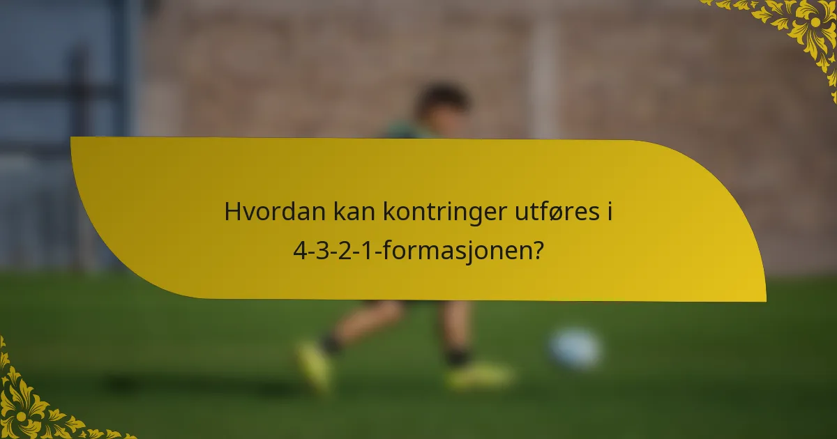 Hvordan kan kontringer utføres i 4-3-2-1-formasjonen?