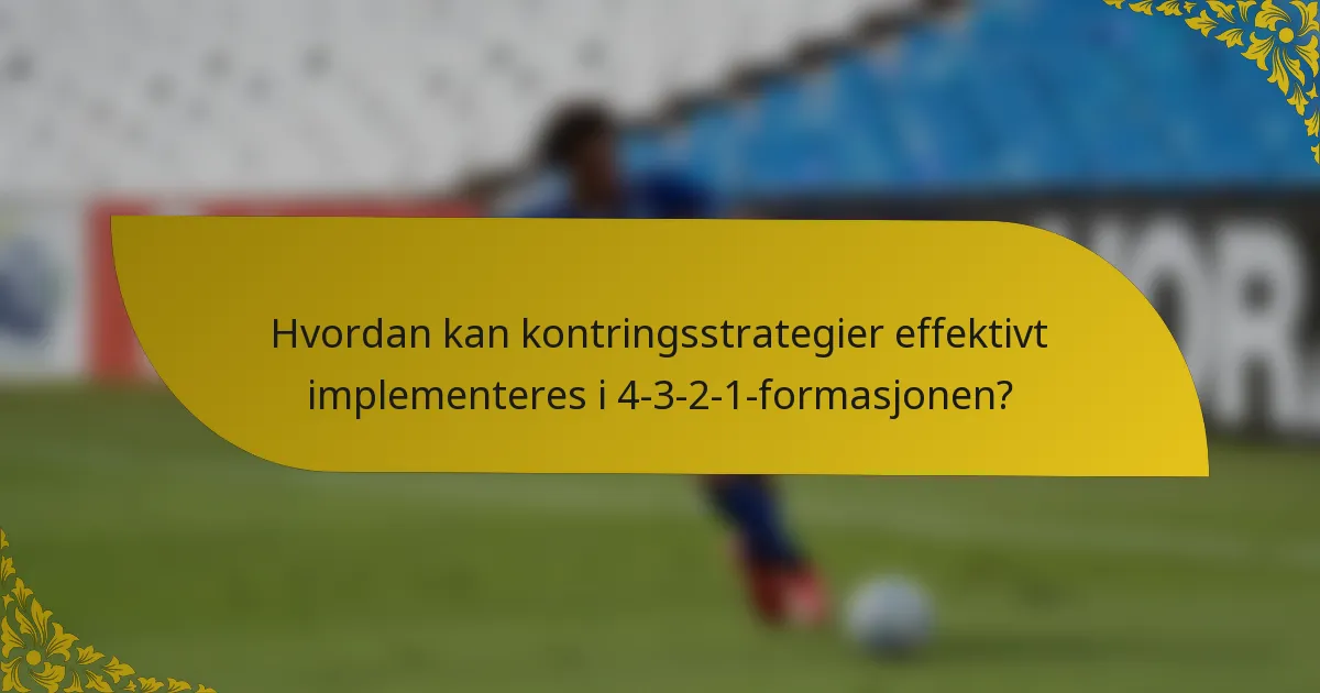 Hvordan kan kontringsstrategier effektivt implementeres i 4-3-2-1-formasjonen?