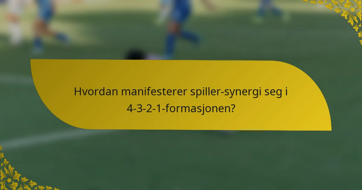 Hvordan manifesterer spiller-synergi seg i 4-3-2-1-formasjonen?