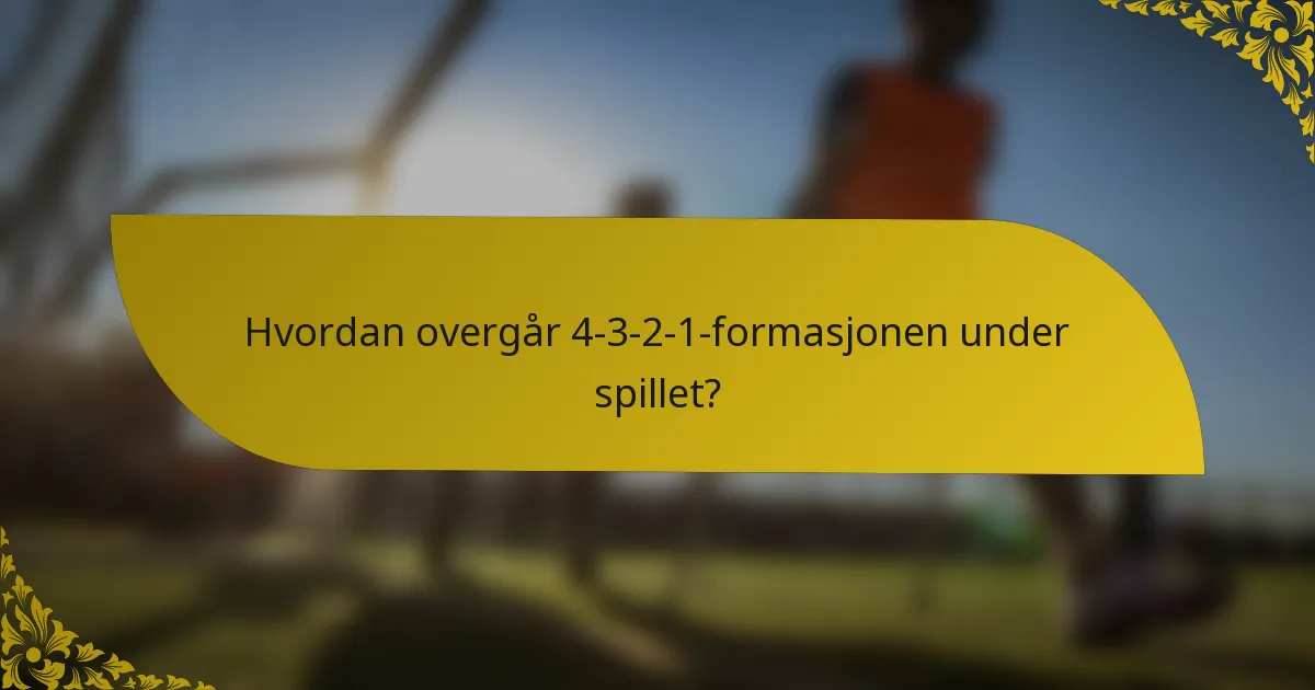 Hvordan overgår 4-3-2-1-formasjonen under spillet?
