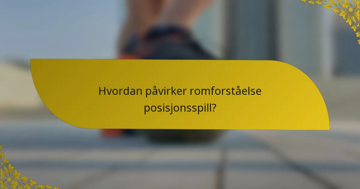 Hvordan påvirker romforståelse posisjonsspill?