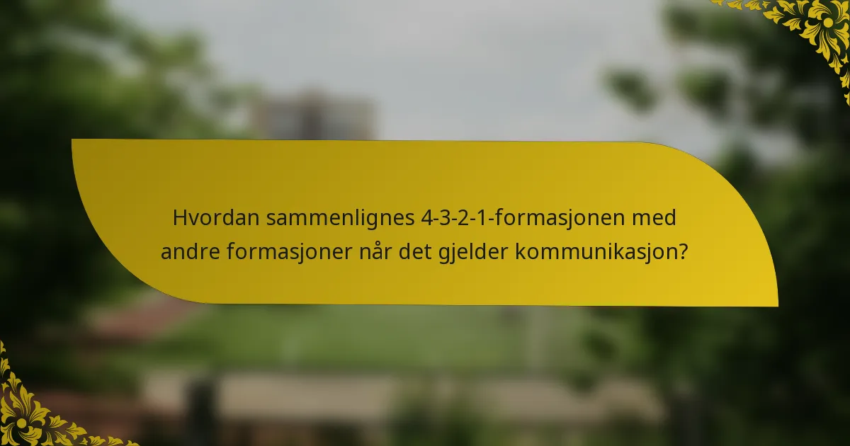 Hvordan sammenlignes 4-3-2-1-formasjonen med andre formasjoner når det gjelder kommunikasjon?