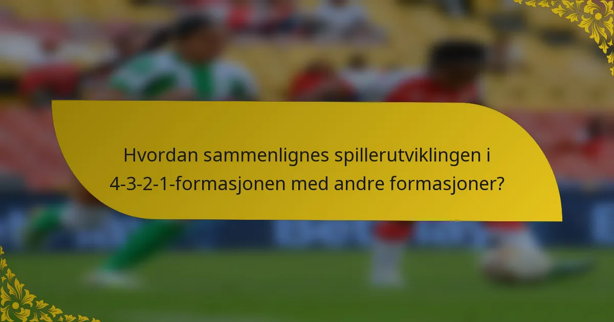 Hvordan sammenlignes spillerutviklingen i 4-3-2-1-formasjonen med andre formasjoner?