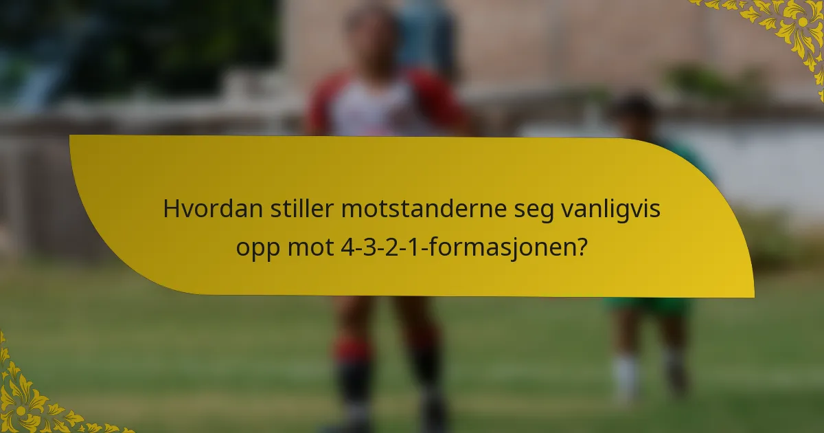 Hvordan stiller motstanderne seg vanligvis opp mot 4-3-2-1-formasjonen?