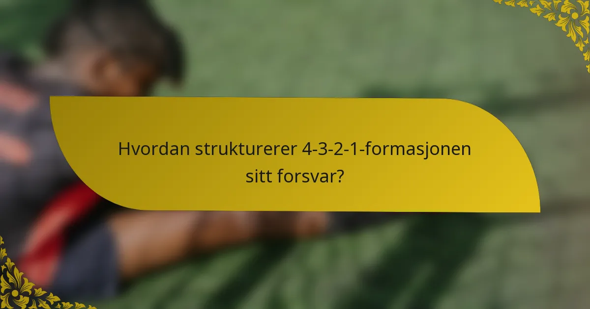 Hvordan strukturerer 4-3-2-1-formasjonen sitt forsvar?