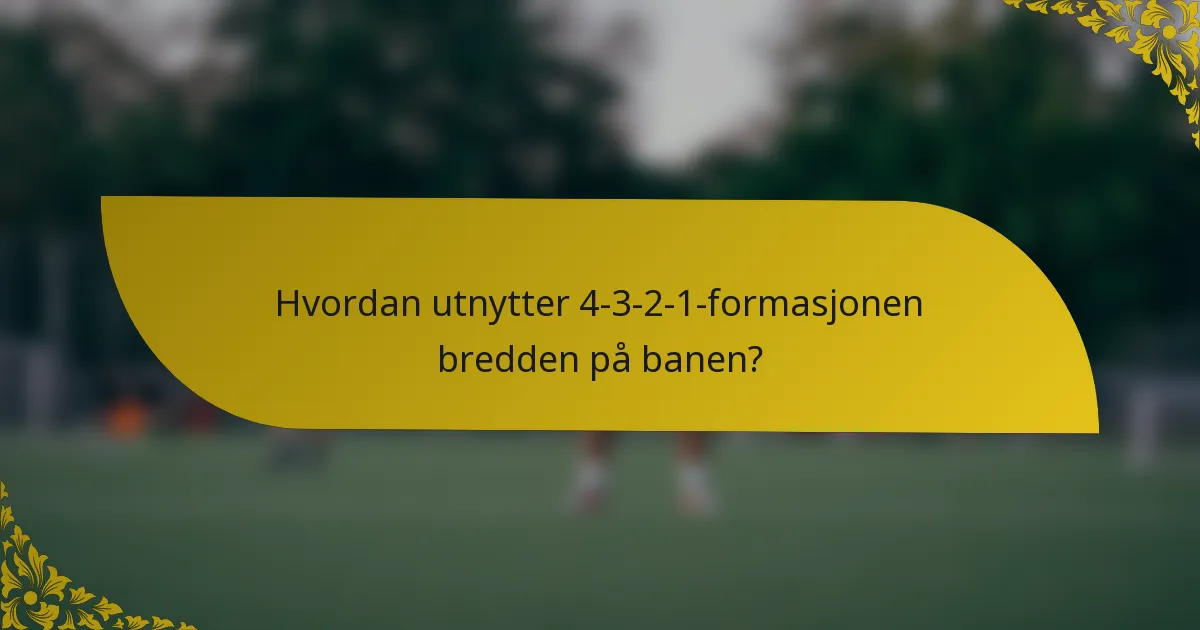 Hvordan utnytter 4-3-2-1-formasjonen bredden på banen?